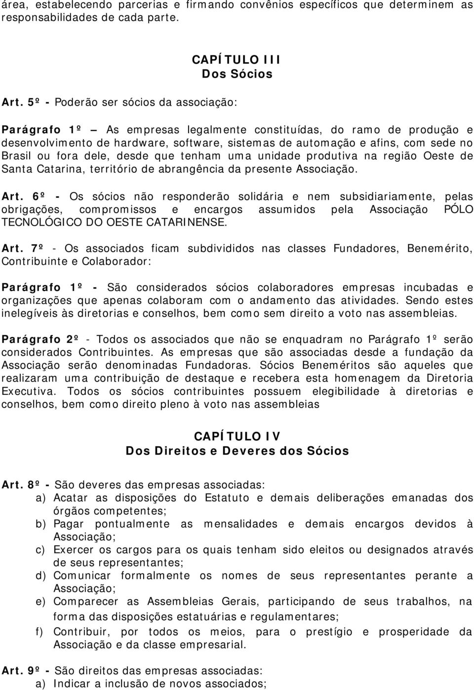 ou fora dele, desde que tenham uma unidade produtiva na região Oeste de Santa Catarina, território de abrangência da presente Associação. Art.