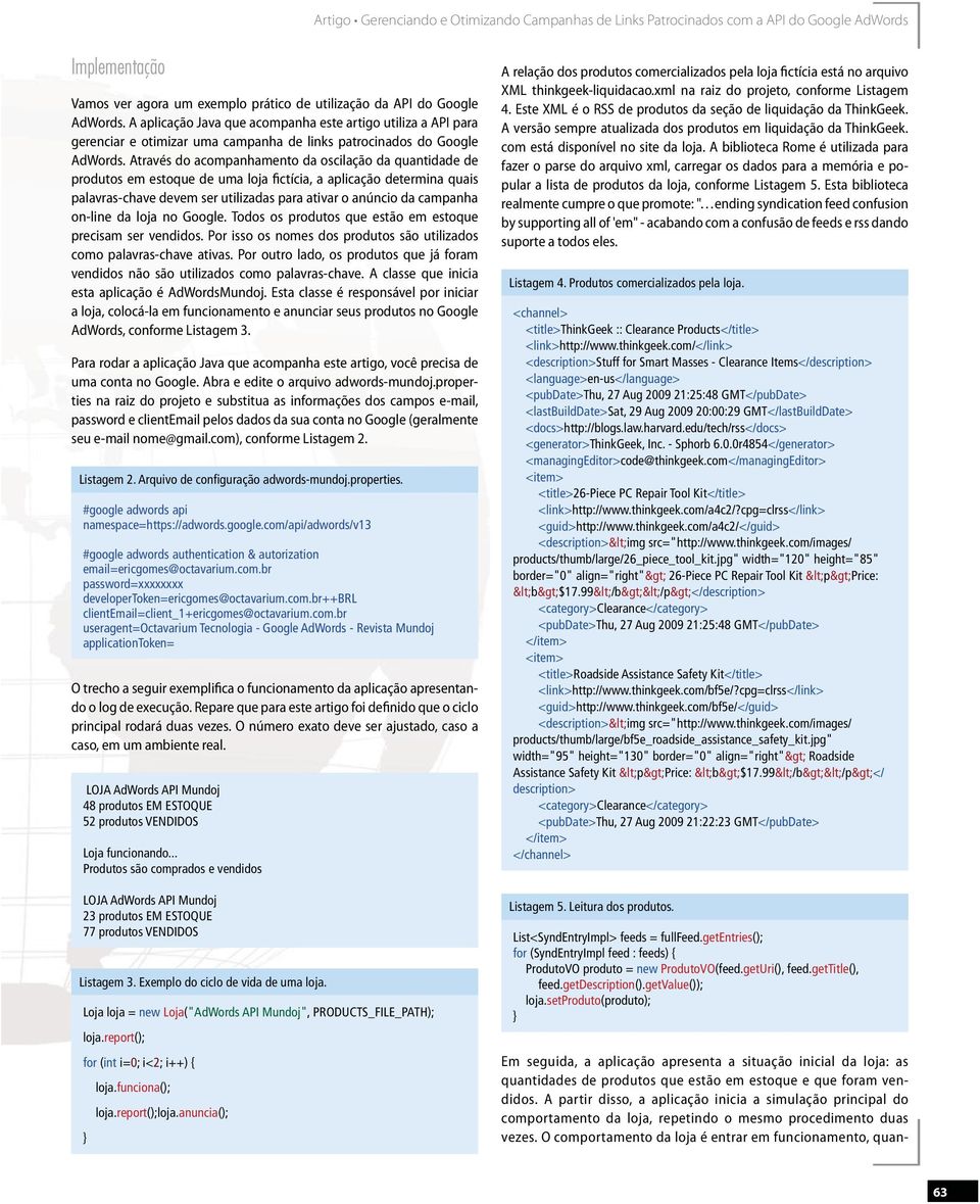 Através do acompanhamento da oscilação da quantidade de produtos em estoque de uma loja fictícia, a aplicação determina quais palavras-chave devem ser utilizadas para ativar o anúncio da campanha