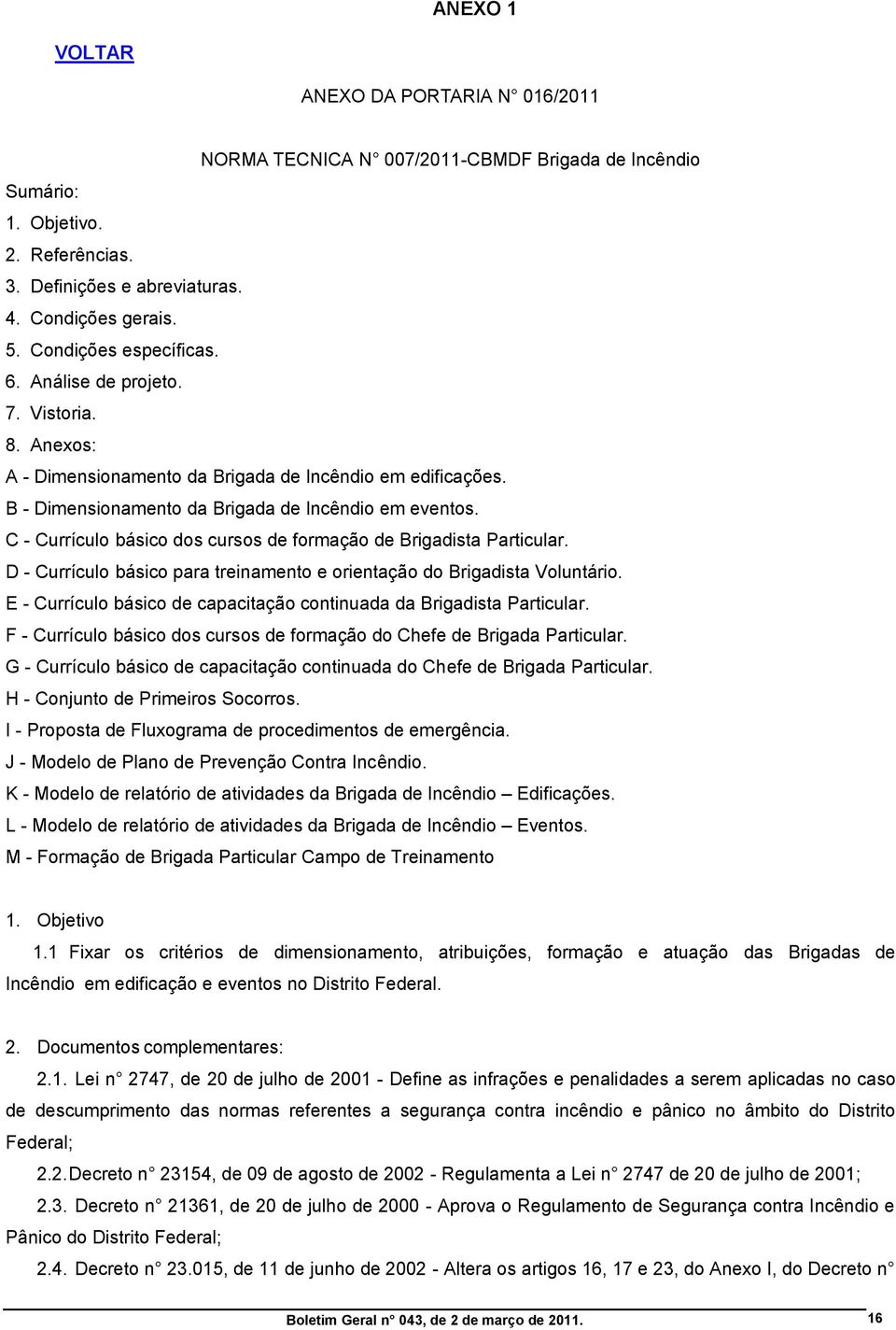 C - Currículo básico dos cursos de formação de Brigadista Particular. D - Currículo básico para treinamento e orientação do Brigadista Voluntário.