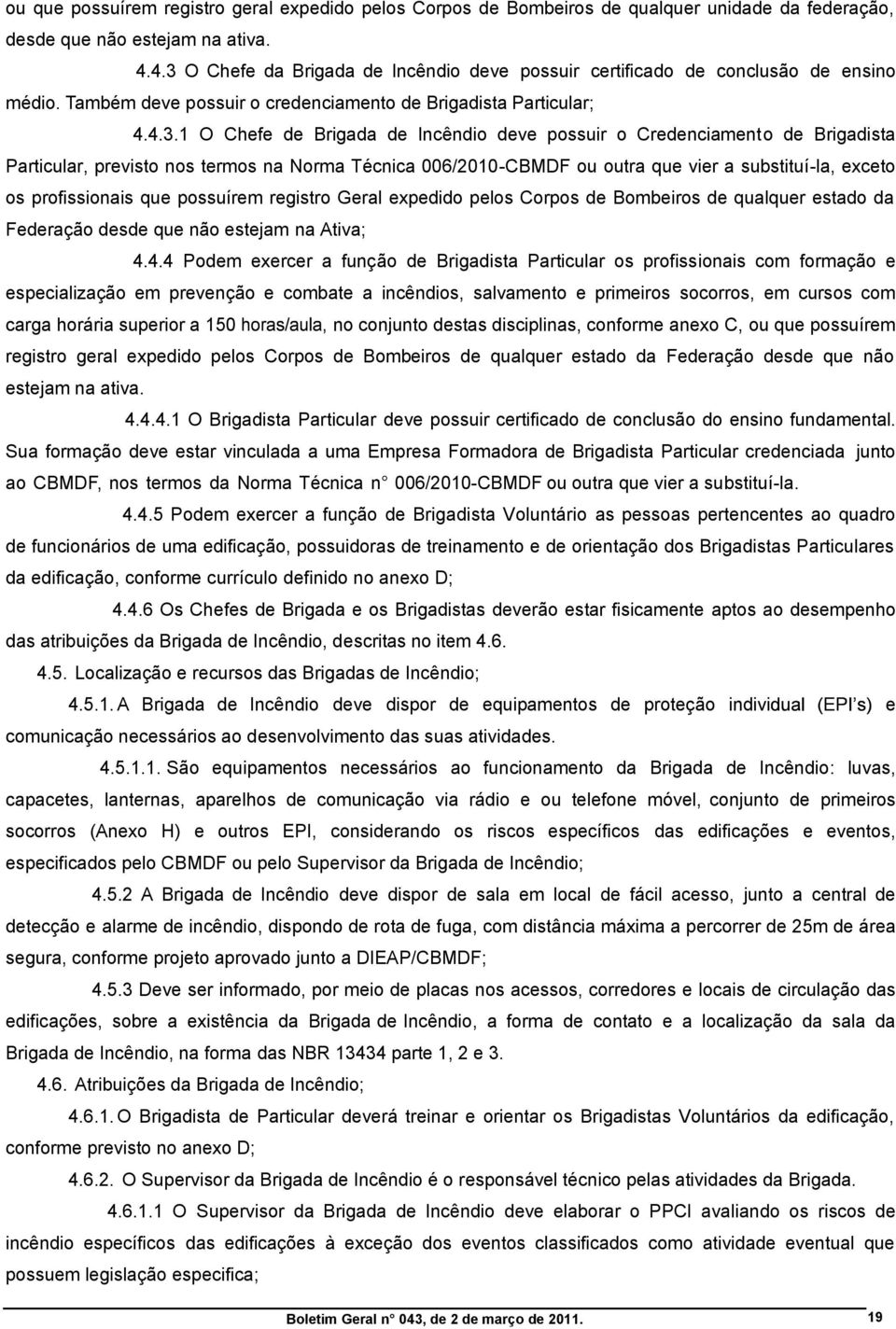 possuir o Credenciamento de Brigadista Particular, previsto nos termos na Norma Técnica 006/2010-CBMDF ou outra que vier a substituí-la, exceto os profissionais que possuírem registro Geral expedido