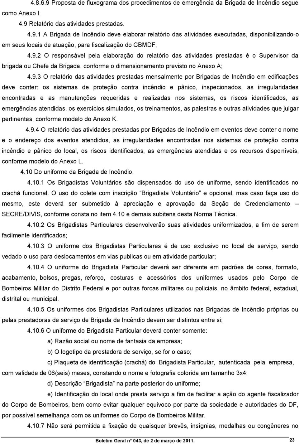 prestadas mensalmente por Brigadas de Incêndio em edificações deve conter: os sistemas de proteção contra incêndio e pânico, inspecionados, as irregularidades encontradas e as manutenções requeridas