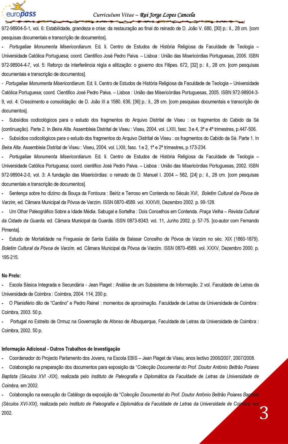 5: Reforço da interferência régia e elitização: o governo dos Filipes. 672, [32] p.: il., 28 cm. [com pesquisas documentais e transcrição de documentos]. Universidade Católica Portuguesa; coord.