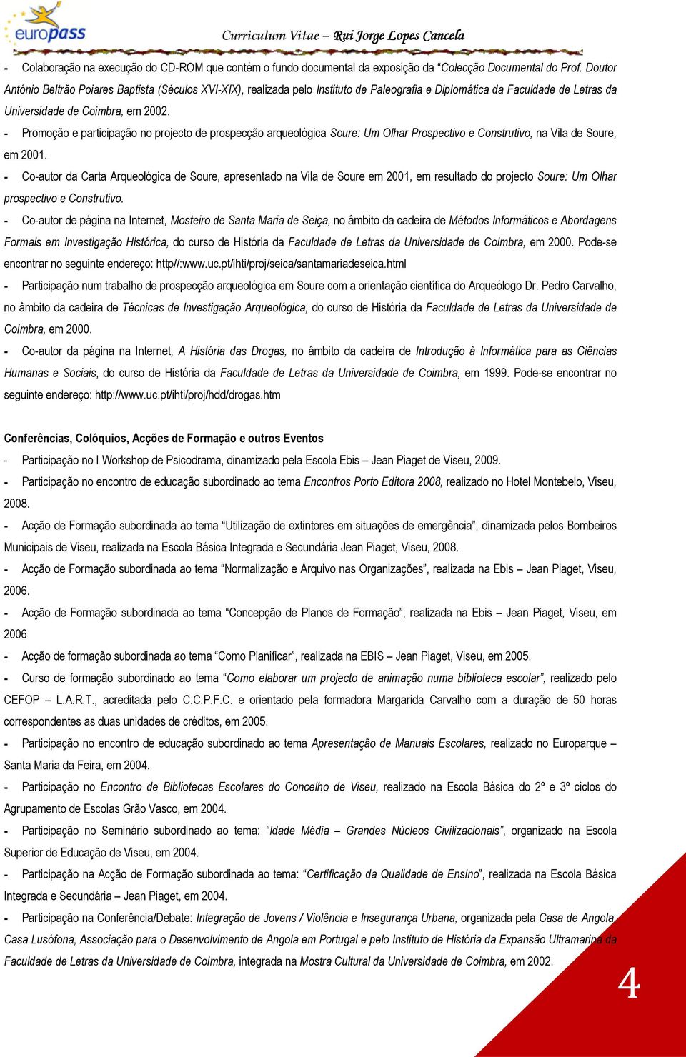 - Promoção e participação no projecto de prospecção arqueológica Soure: Um Olhar Prospectivo e Construtivo, na Vila de Soure, em 2001.