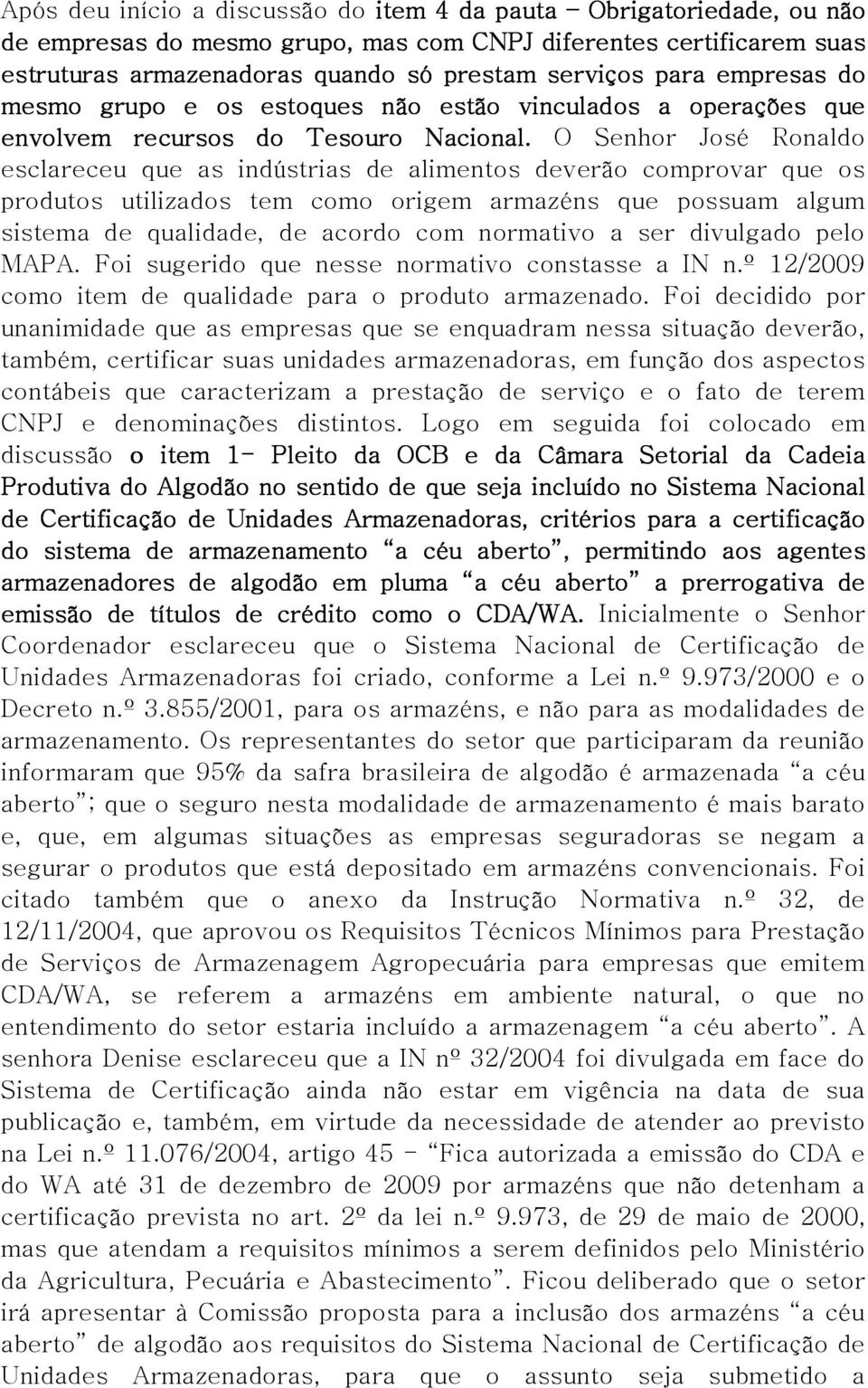 O Senhor José Ronaldo esclareceu que as indústrias de alimentos deverão comprovar que os produtos utilizados tem como origem armazéns que possuam algum sistema de qualidade, de acordo com normativo a