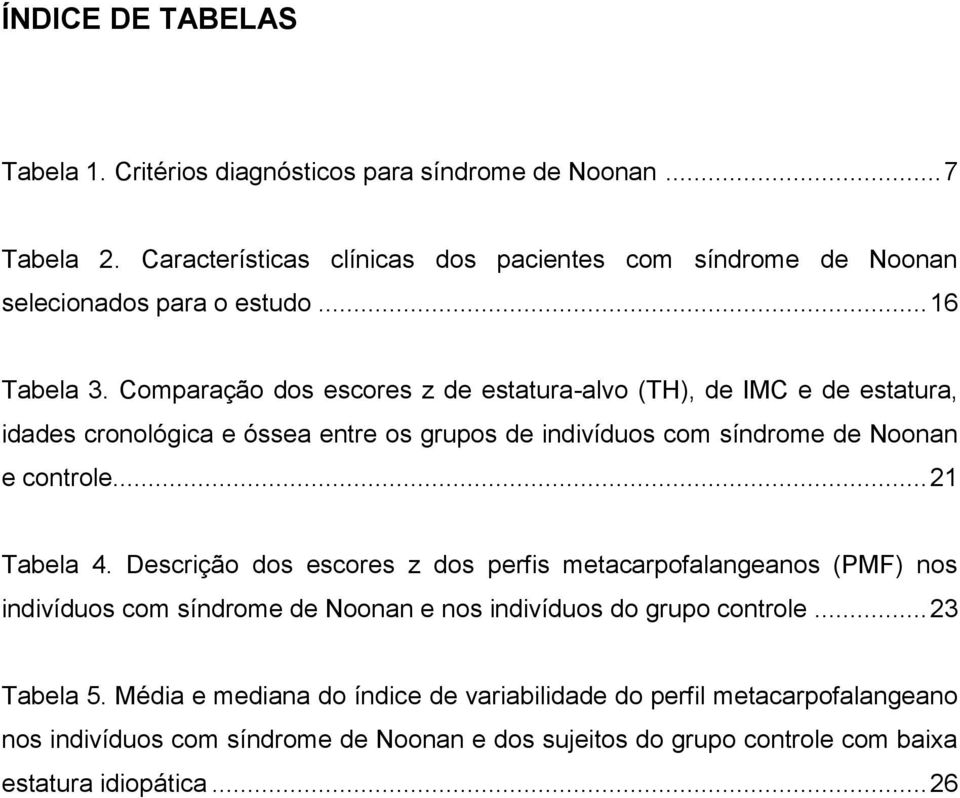 Comparação dos escores z de estatura-alvo (TH), de IMC e de estatura, idades cronológica e óssea entre os grupos de indivíduos com síndrome de Noonan e controle... 21 Tabela 4.