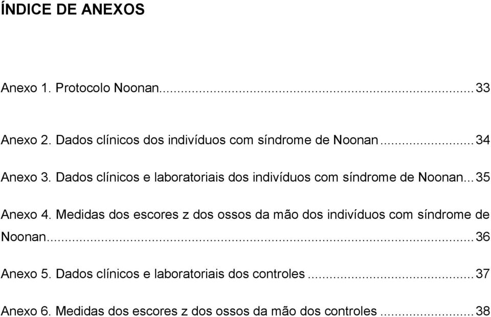 Dados clínicos e laboratoriais dos indivíduos com síndrome de Noonan... 35 Anexo 4.