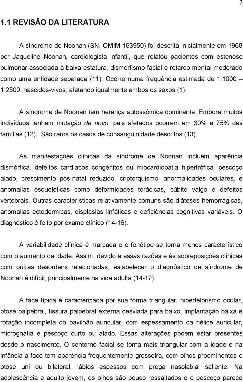 Ocorre numa frequência estimada de 1:1000 1:2500 nascidos-vivos, afetando igualmente ambos os sexos (1). A síndrome de Noonan tem herança autossômica dominante.