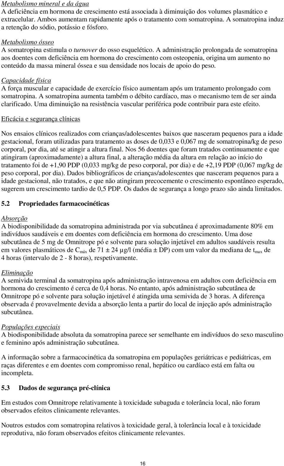 A administração prolongada de somatropina aos doentes com deficiência em hormona do crescimento com osteopenia, origina um aumento no conteúdo da massa mineral óssea e sua densidade nos locais de