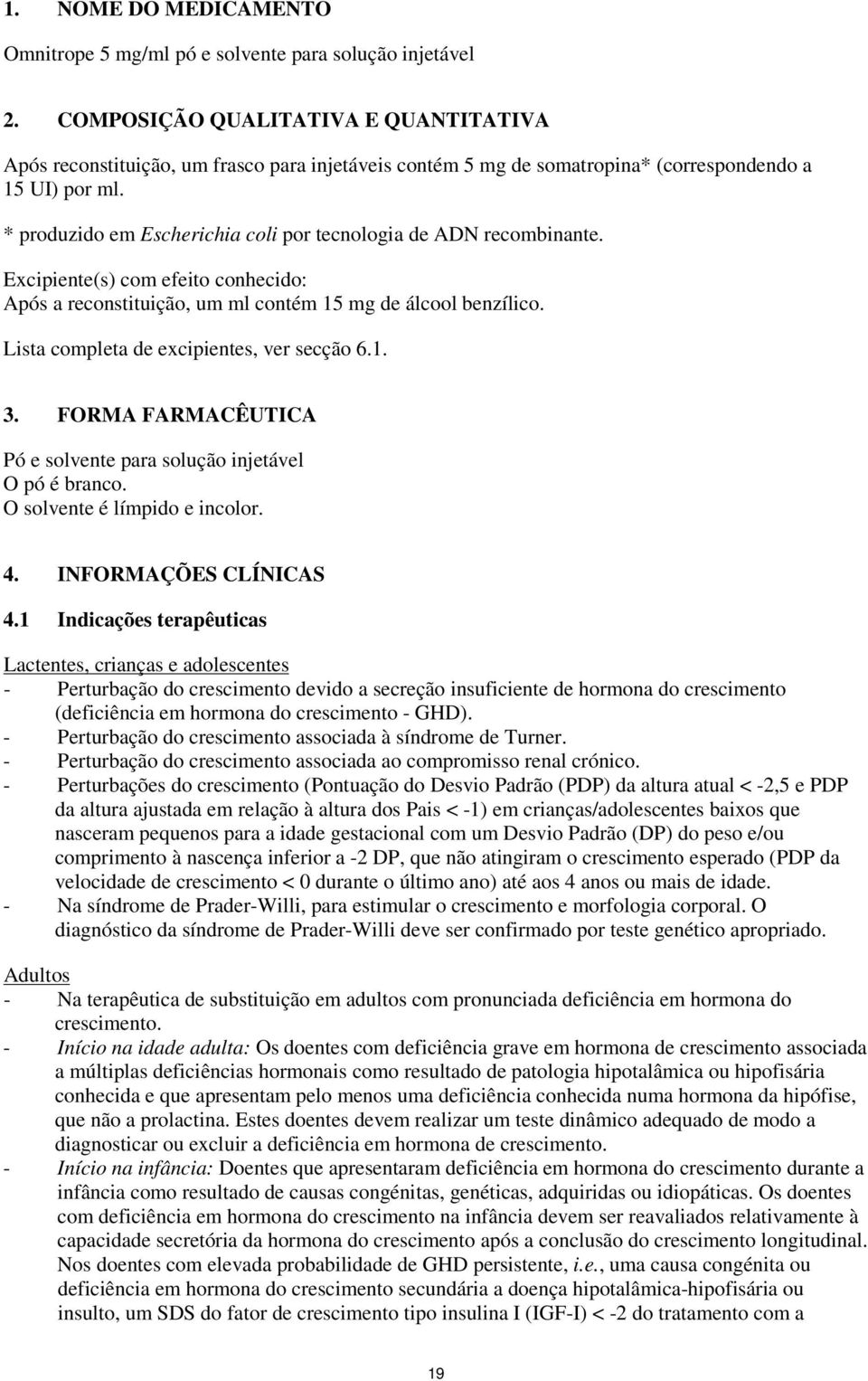 * produzido em Escherichia coli por tecnologia de ADN recombinante. Excipiente(s) com efeito conhecido: Após a reconstituição, um ml contém 15 mg de álcool benzílico.