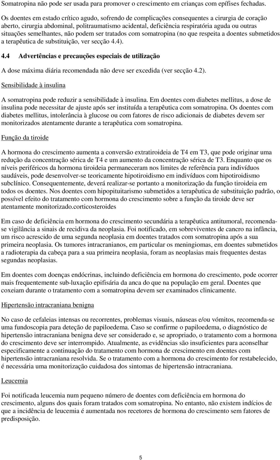 situações semelhantes, não podem ser tratados com somatropina (no que respeita a doentes submetidos a terapêutica de substituição, ver secção 4.