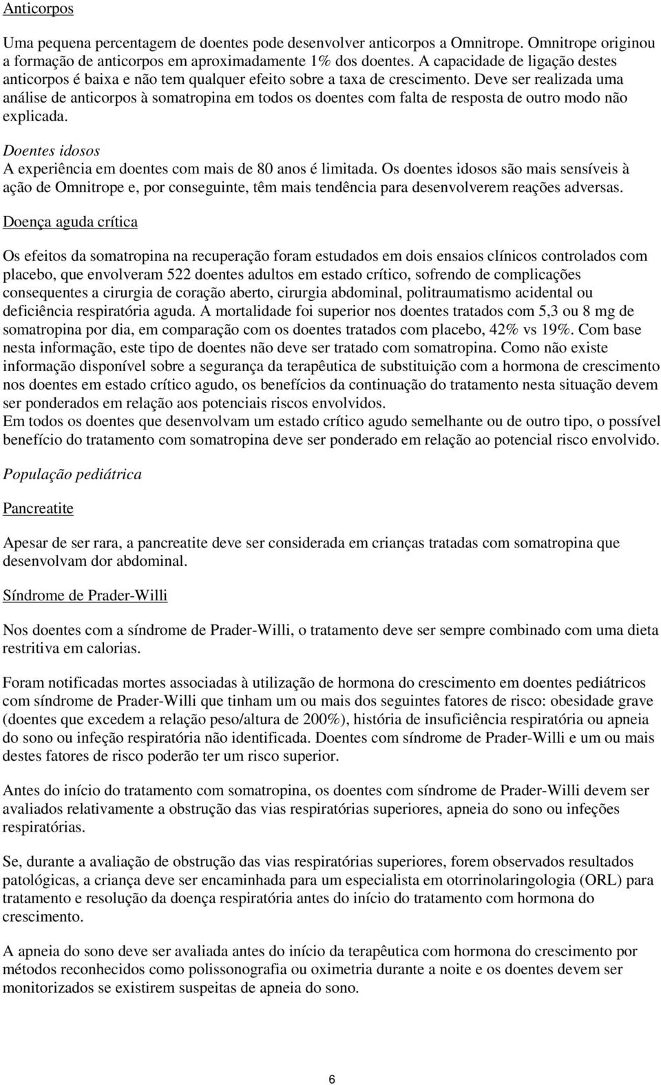 Deve ser realizada uma análise de anticorpos à somatropina em todos os doentes com falta de resposta de outro modo não explicada.