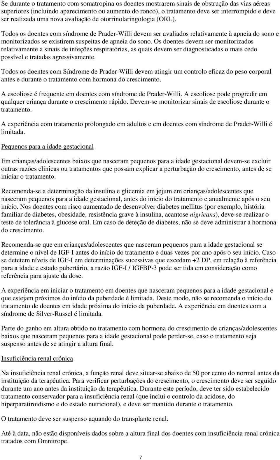 Todos os doentes com síndrome de Prader-Willi devem ser avaliados relativamente à apneia do sono e monitorizados se existirem suspeitas de apneia do sono.