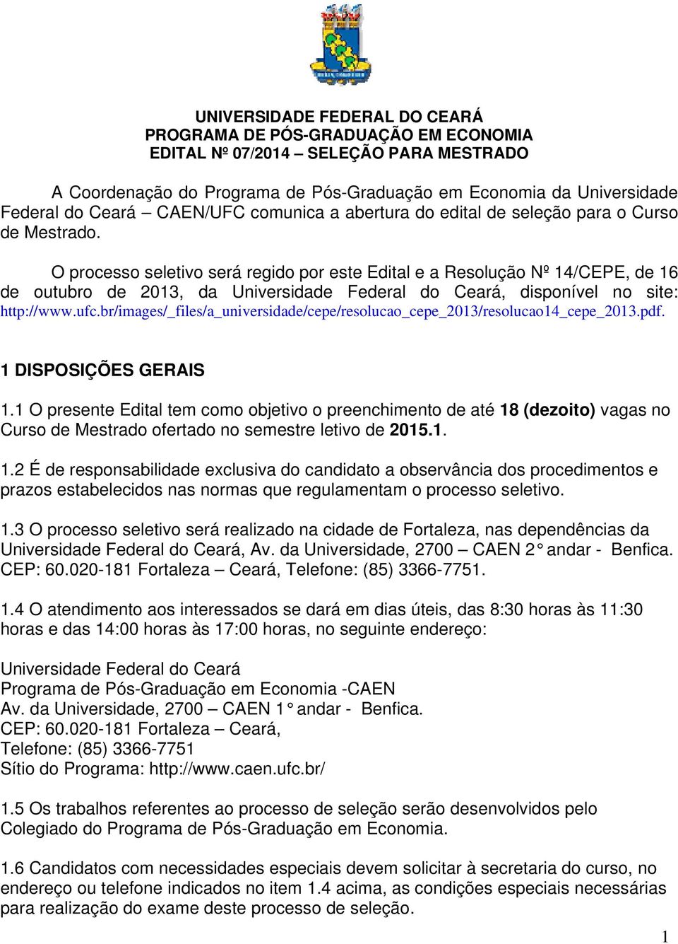 O processo seletivo será regido por este Edital e a Resolução Nº 14/CEPE, de 16 de outubro de 2013, da, disponível no site: http://www.ufc.