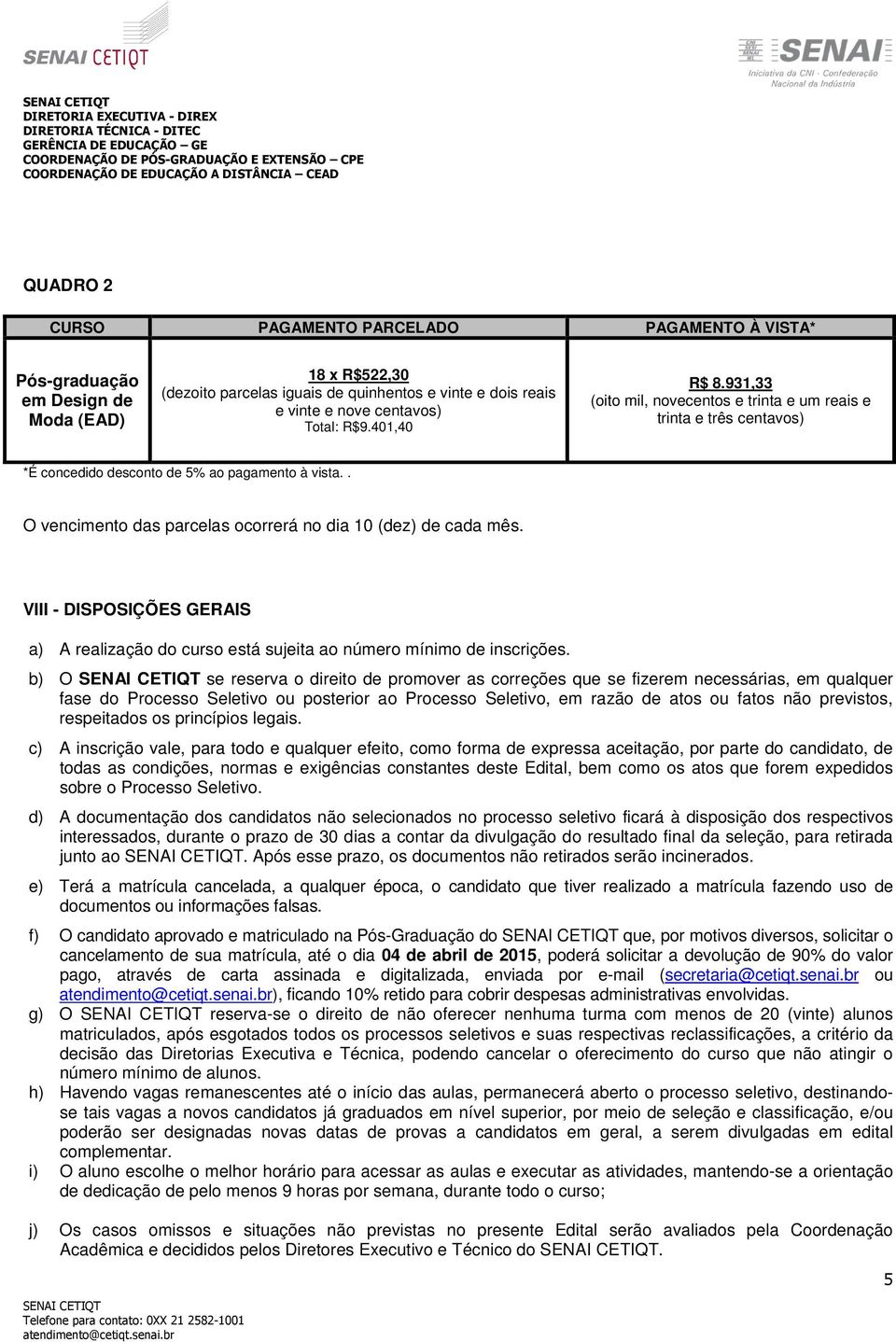 . O vencimento das parcelas ocorrerá no dia 10 (dez) de cada mês. VIII - DISPOSIÇÕES GERAIS a) A realização do curso está sujeita ao número mínimo de inscrições.