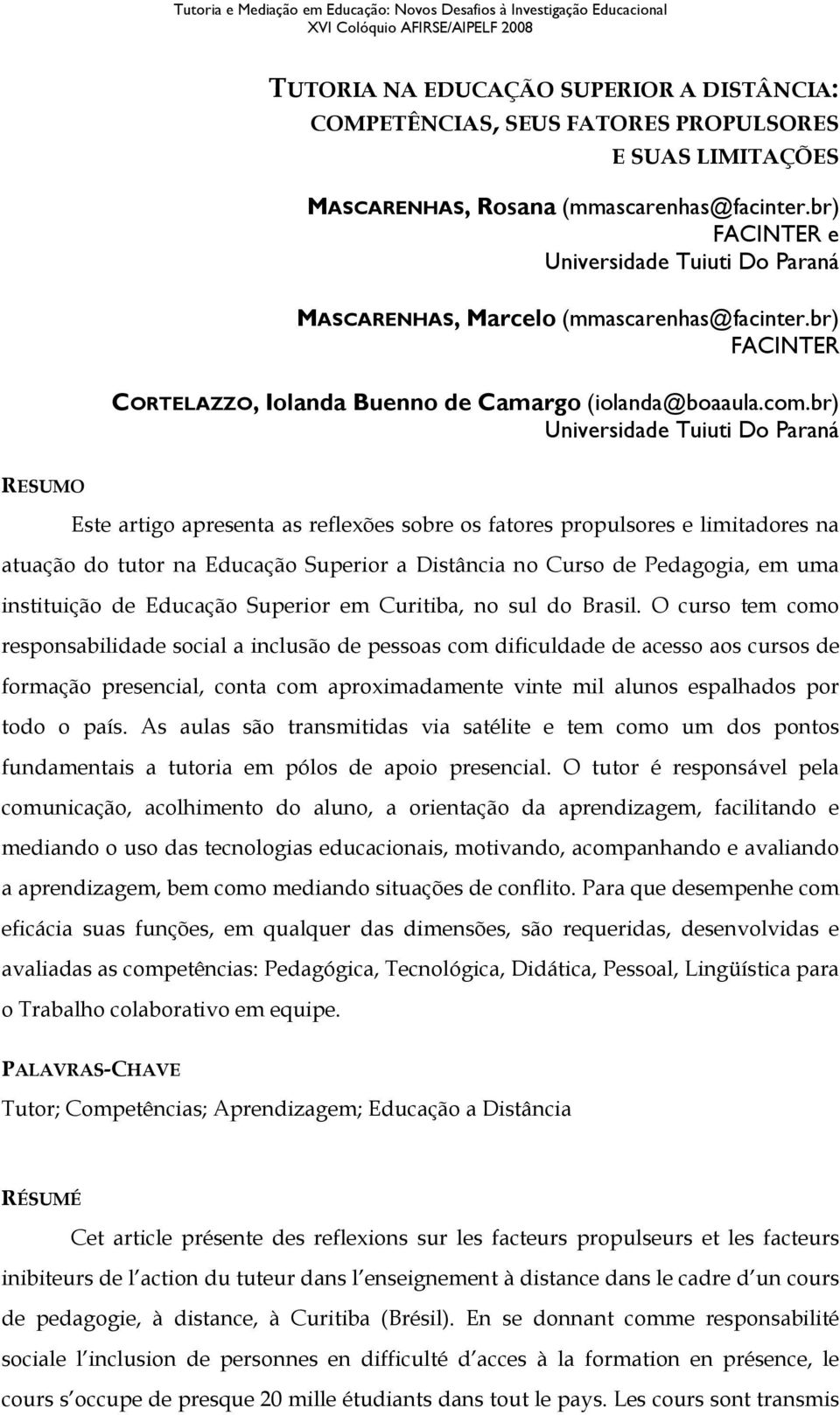 br) Universidade Tuiuti Do Paraná RESUMO Este artigo apresenta as reflexões sobre os fatores propulsores e limitadores na atuação do tutor na Educação Superior a Distância no Curso de Pedagogia, em