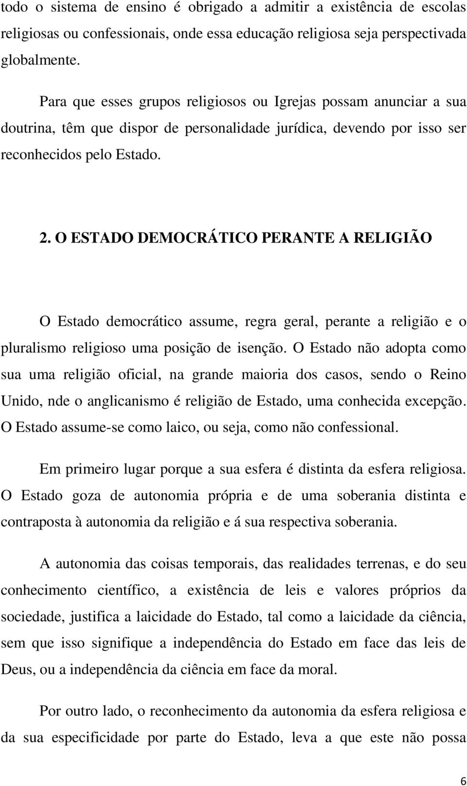 O ESTADO DEMOCRÁTICO PERANTE A RELIGIÃO O Estado democrático assume, regra geral, perante a religião e o pluralismo religioso uma posição de isenção.