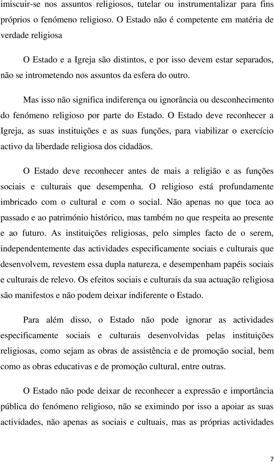 Mas isso não significa indiferença ou ignorância ou desconhecimento do fenómeno religioso por parte do Estado.