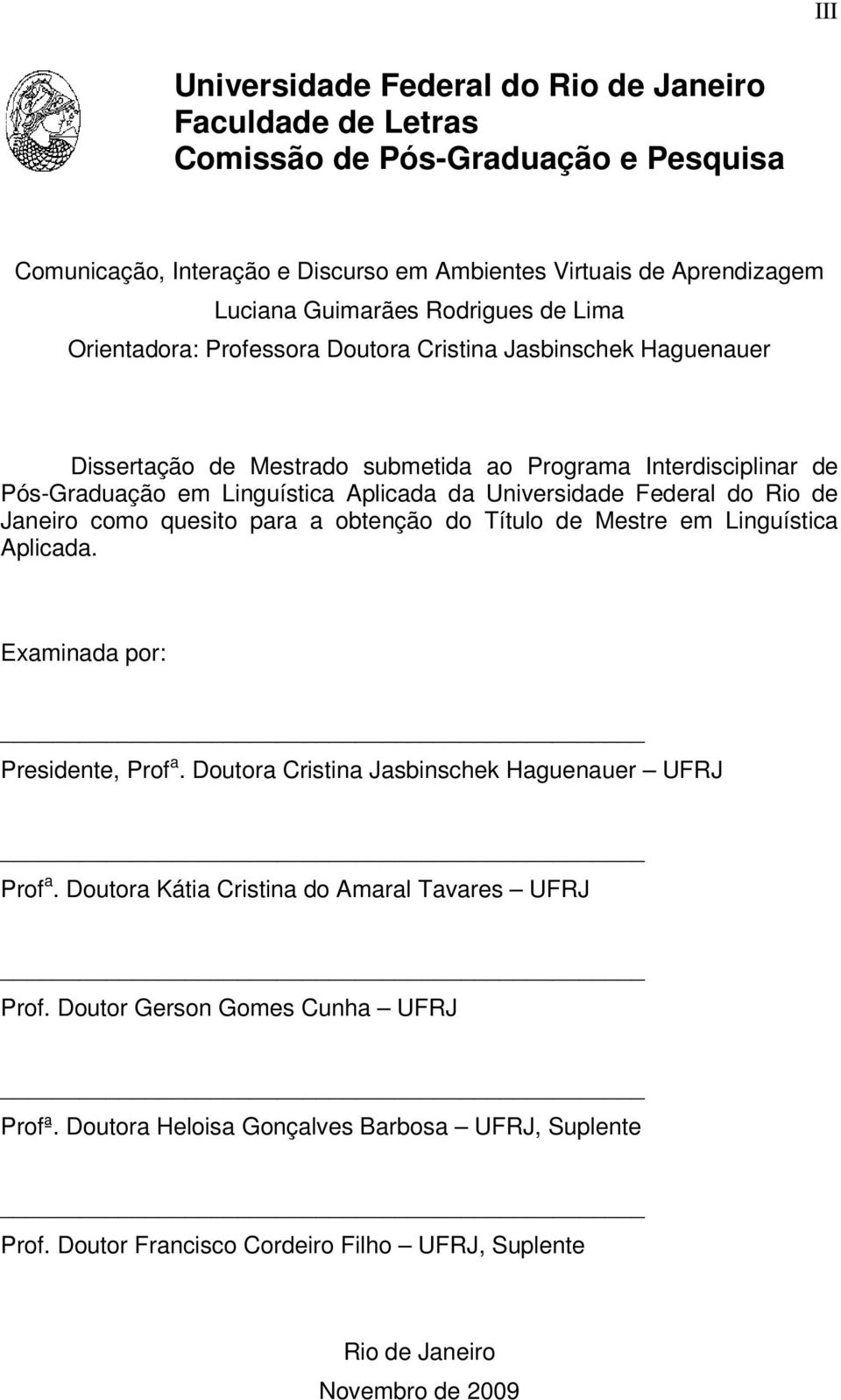 do Rio de Janeiro como quesito para a obtenção do Título de Mestre em Linguística Aplicada. Examinada por: Presidente, Prof a. Doutora Cristina Jasbinschek Haguenauer UFRJ Prof a.