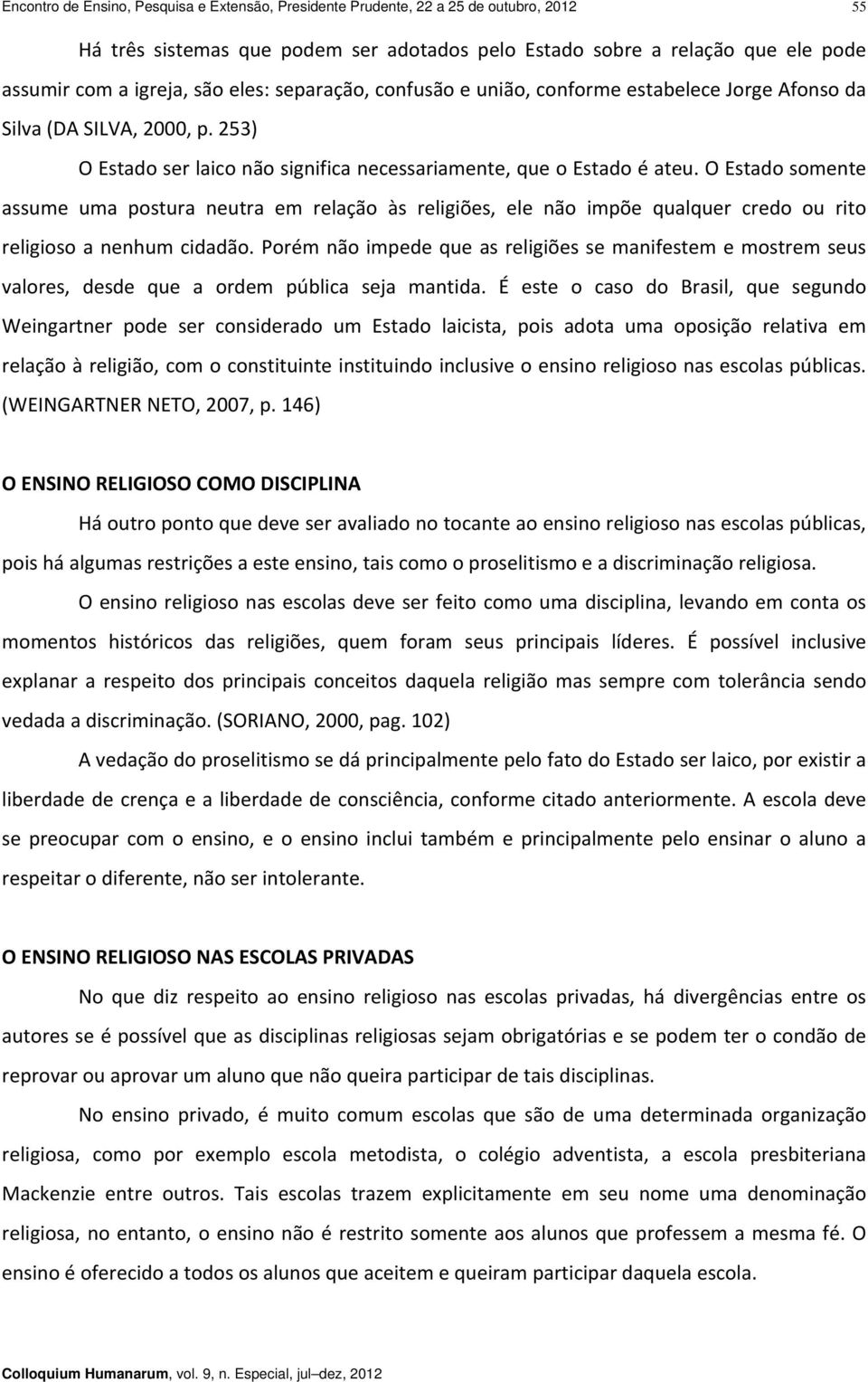 O Estado somente assume uma postura neutra em relação às religiões, ele não impõe qualquer credo ou rito religioso a nenhum cidadão.