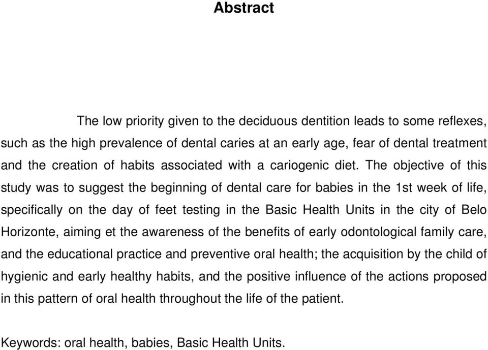 The objective of this study was to suggest the beginning of dental care for babies in the 1st week of life, specifically on the day of feet testing in the Basic Health Units in the city of Belo