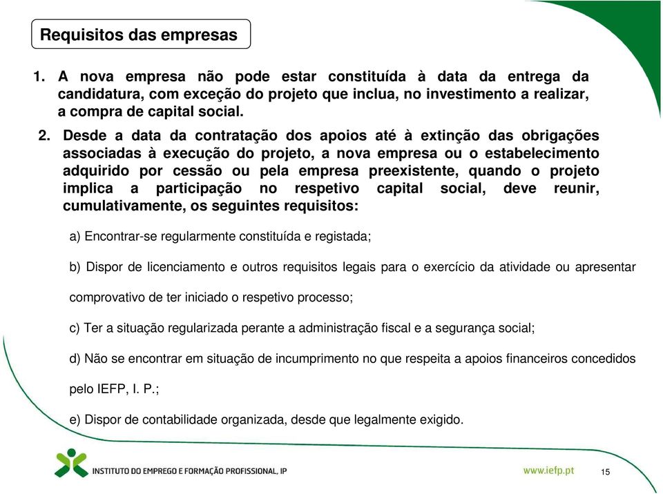 projeto implica a participação no respetivo capital social, deve reunir, cumulativamente, os seguintes requisitos: a) Encontrar-se regularmente constituída e registada; b) Dispor de licenciamento e