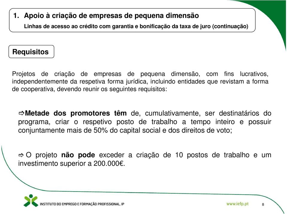 reunir os seguintes requisitos: Metade dos promotores têm de, cumulativamente, ser destinatários do programa, criar o respetivo posto de trabalho a tempo inteiro e