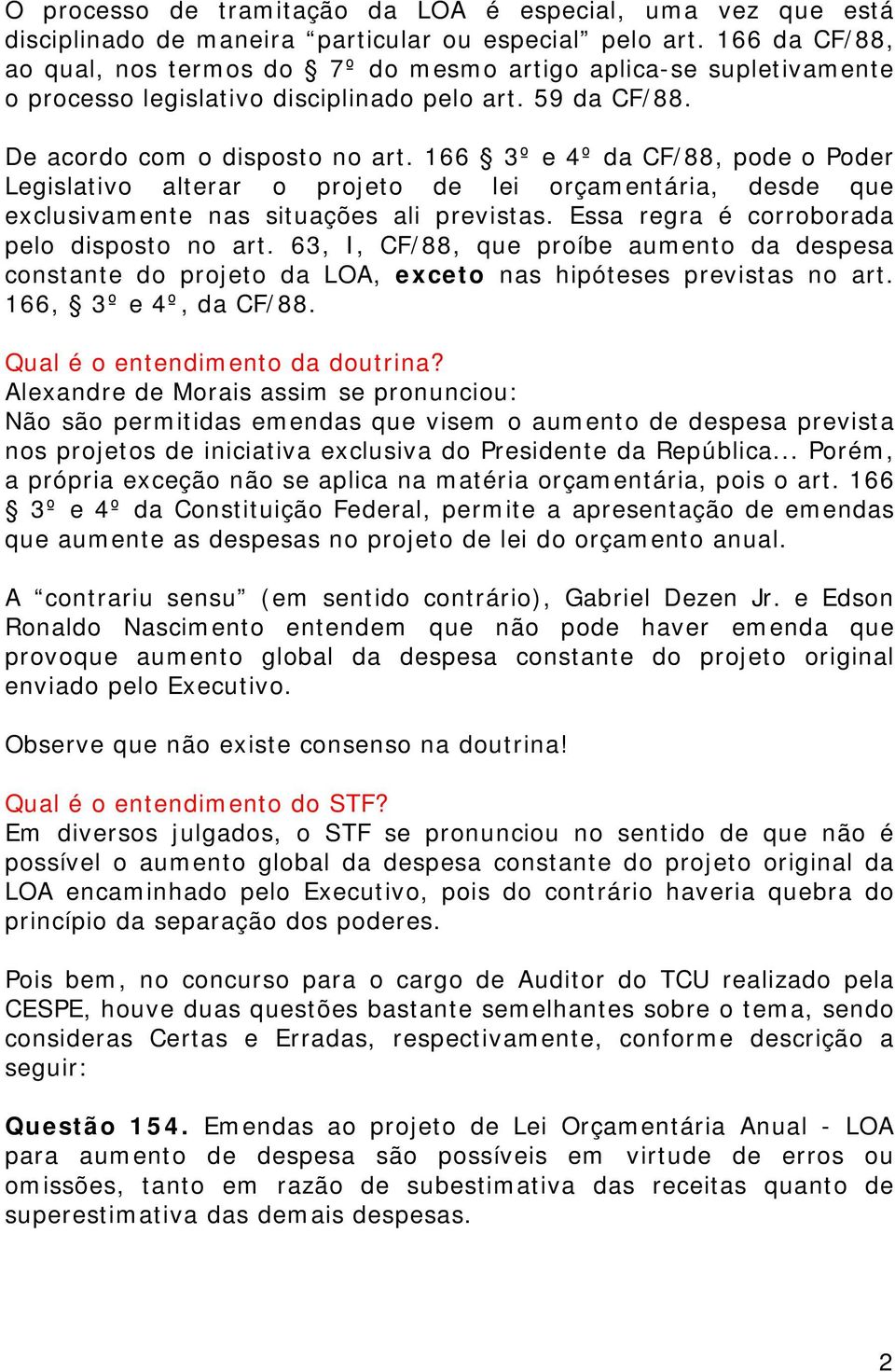 166 3º e 4º da CF/88, pode o Poder Legislativo alterar o projeto de lei orçamentária, desde que exclusivamente nas situações ali previstas. Essa regra é corroborada pelo disposto no art.