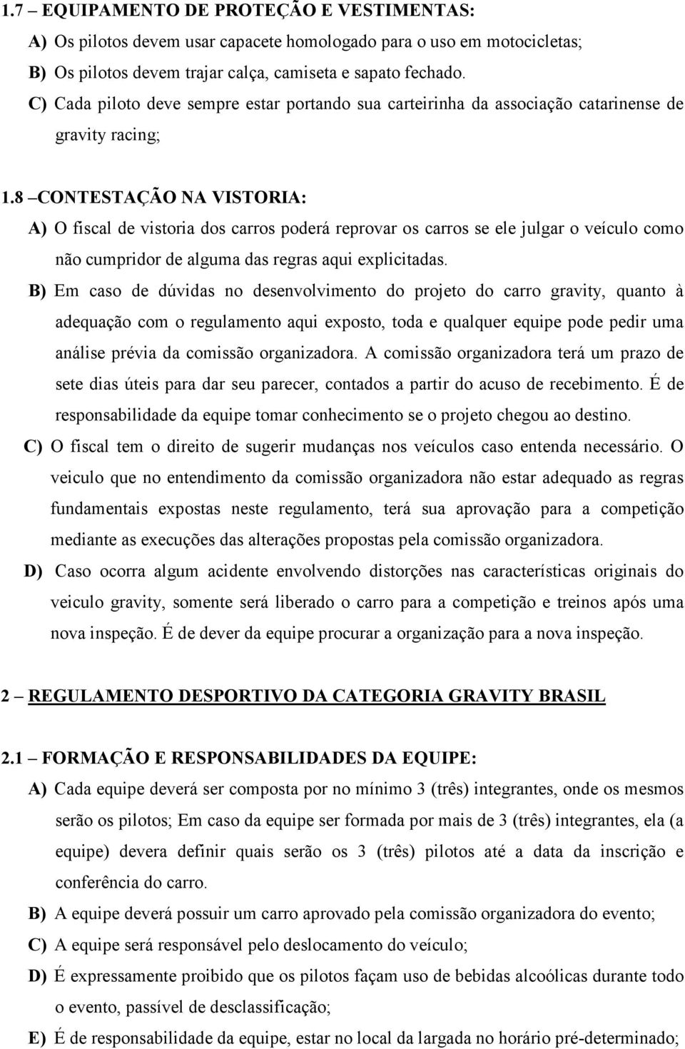 8 CO TESTAÇÃO A VISTORIA: A) O fiscal de vistoria dos carros poderá reprovar os carros se ele julgar o veículo como não cumpridor de alguma das regras aqui explicitadas.