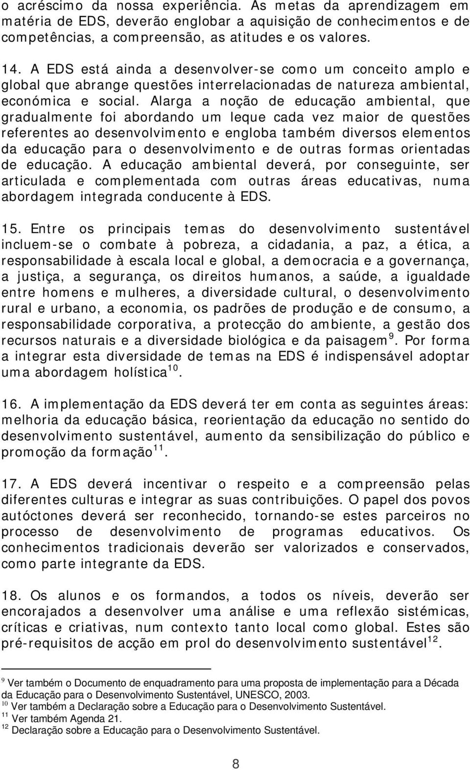 Alarga a noção de educação ambiental, que gradualmente foi abordando um leque cada vez maior de questões referentes ao desenvolvimento e engloba também diversos elementos da educação para o