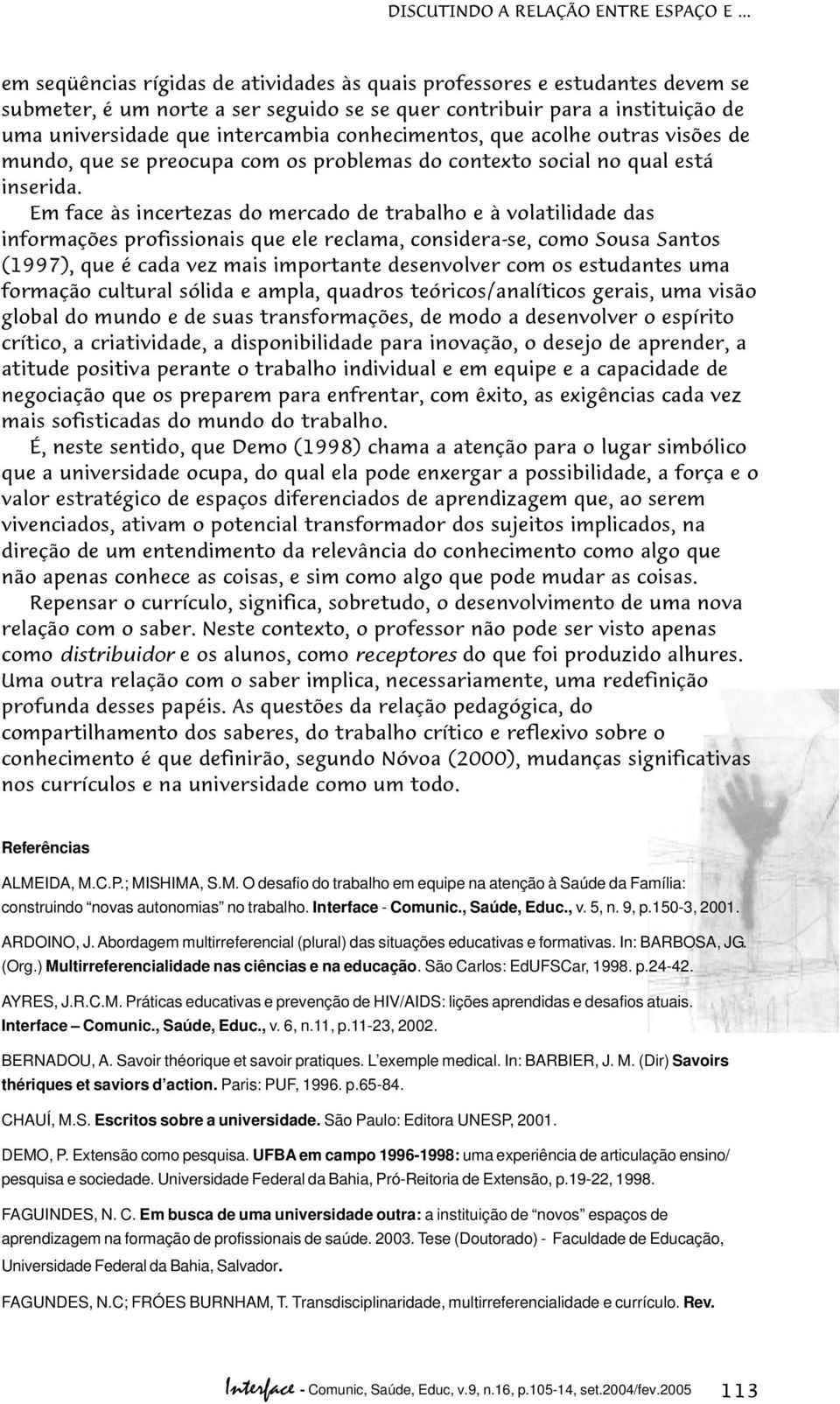 conhecimentos, que acolhe outras visões de mundo, que se preocupa com os problemas do contexto social no qual está inserida.