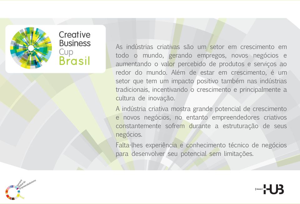 Além de estar em crescimento, é um setor que tem um impacto positivo também nas indústrias tradicionais, incentivando o crescimento e principalmente a