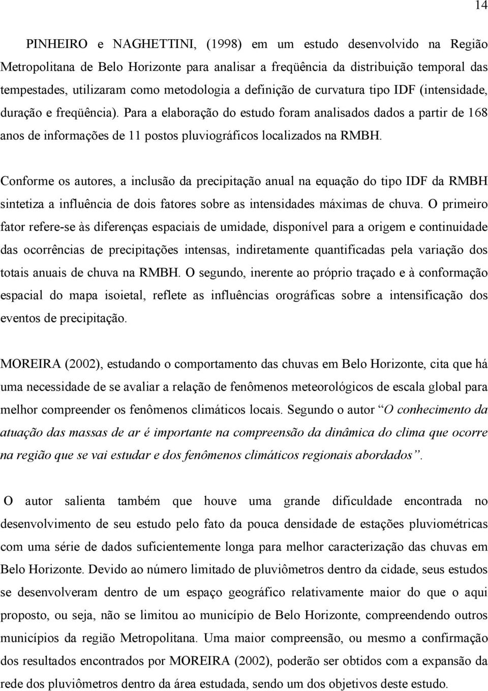 Para a elaboração do estudo foram analisados dados a partir de 168 anos de informações de 11 postos pluviográficos localizados na RMBH.