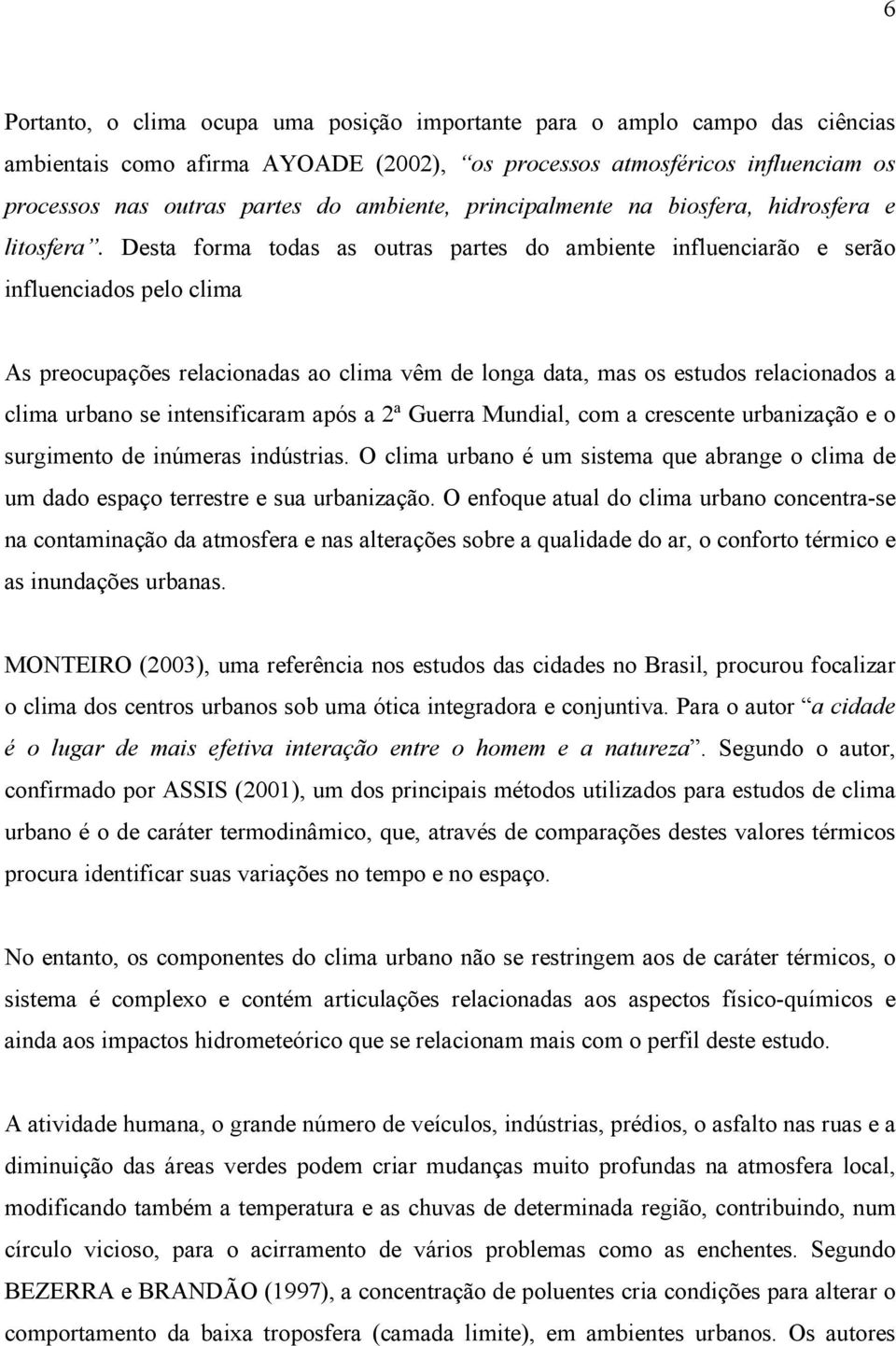 Desta forma todas as outras partes do ambiente influenciarão e serão influenciados pelo clima As preocupações relacionadas ao clima vêm de longa data, mas os estudos relacionados a clima urbano se