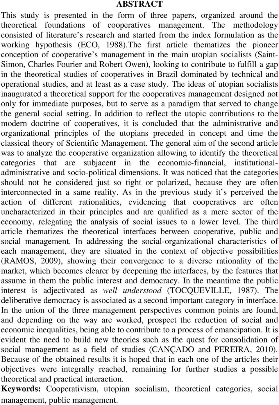 The first article thematizes the pioneer conception of cooperative s management in the main utopian socialists (Saint- Simon, Charles Fourier and Robert Owen), looking to contribute to fulfill a gap