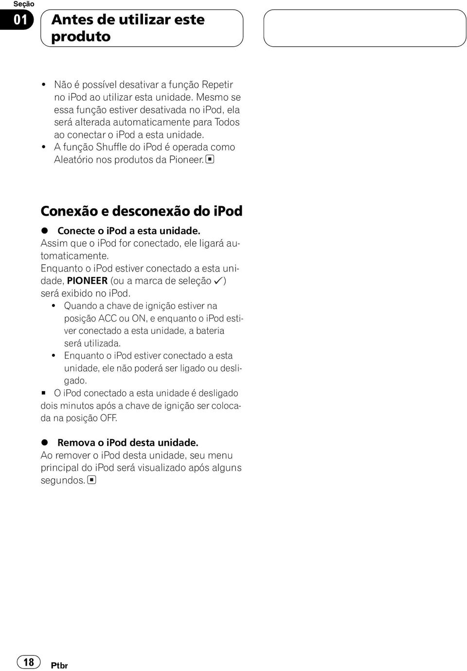 ! A função Shuffle do ipod é operada como Aleatório nos produtos da Pioneer. Conexão e desconexão do ipod % Conecte o ipod a esta unidade. Assim que o ipod for conectado, ele ligará automaticamente.