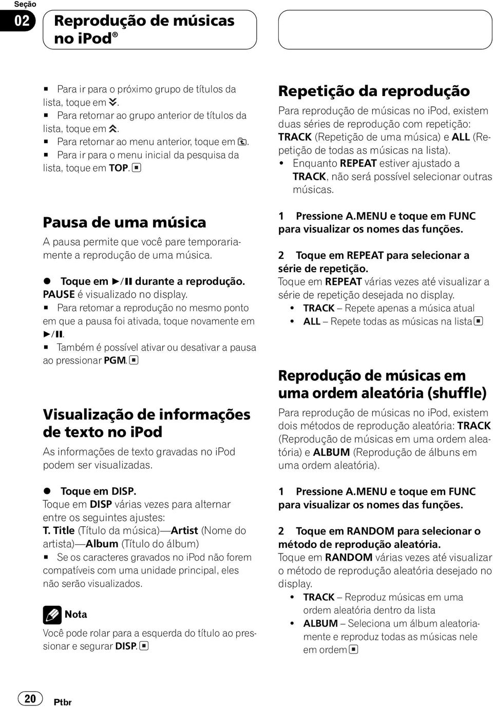 Pausa de uma música A pausa permite que você pare temporariamente a reprodução de uma música. % Toque em f durante a reprodução. PAUSE é visualizado no display.