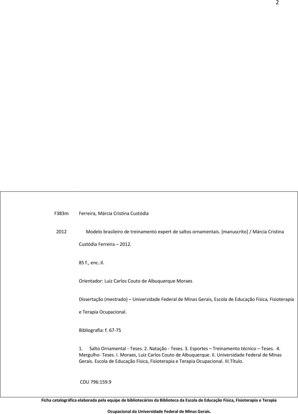 67-75 1. Salto Ornamental - Teses. 2. Natação - Teses. 3. Esportes Treinamento técnico Teses. 4. Mergulho- Teses. I. Moraes, Luiz Carlos Couto de Albuquerque. II. Universidade Federal de Minas Gerais.