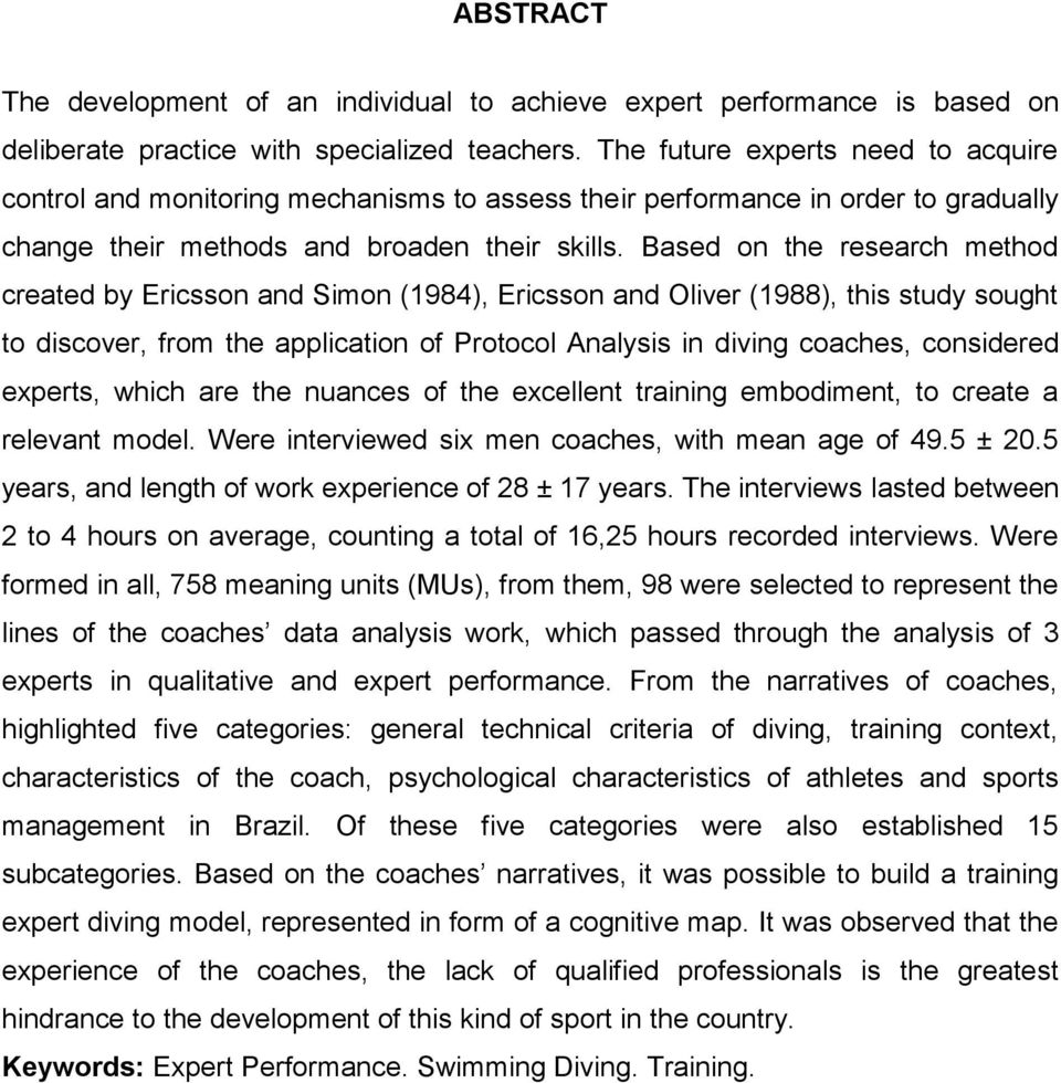 Based on the research method created by Ericsson and Simon (1984), Ericsson and Oliver (1988), this study sought to discover, from the application of Protocol Analysis in diving coaches, considered