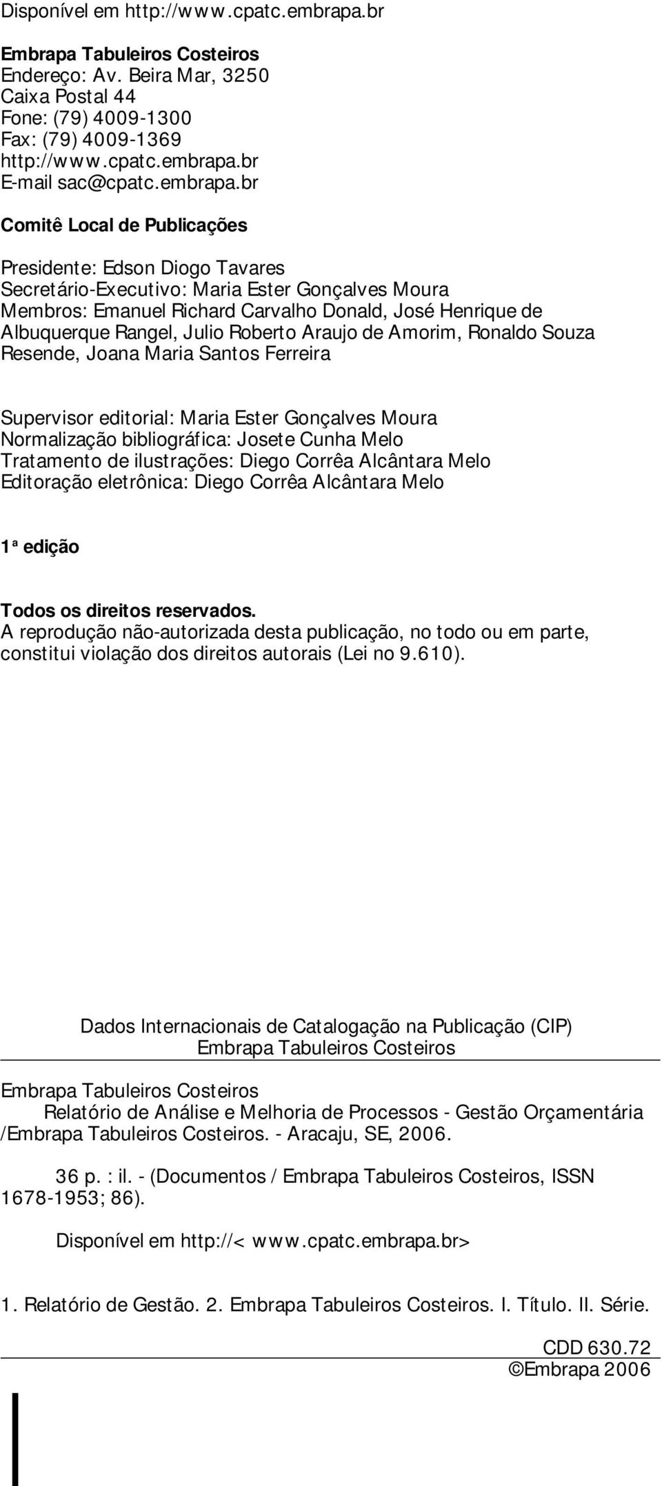 br Comitê Local de Publicações Presidente: Edson Diogo Tavares Secretário-Executivo: Maria Ester Gonçalves Moura Membros: Emanuel Richard Carvalho Donald, José Henrique de Albuquerque Rangel, Julio