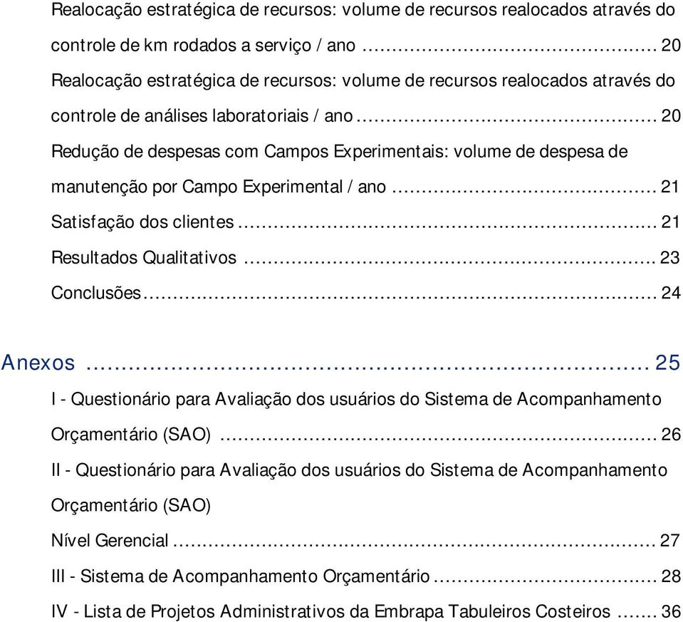 .. 20 Redução de despesas com Campos Experimentais: volume de despesa de manutenção por Campo Experimental / ano...21 Satisfação dos clientes... 21 Resultados Qualitativos... 23 Conclusões.