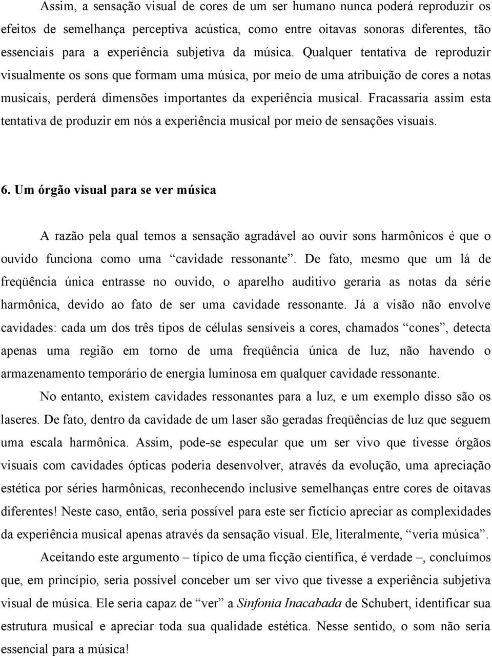 Qualquer tentativa de reproduzir visualmente os sons que formam uma música, por meio de uma atribuição de cores a notas musicais, perderá dimensões importantes da experiência musical.