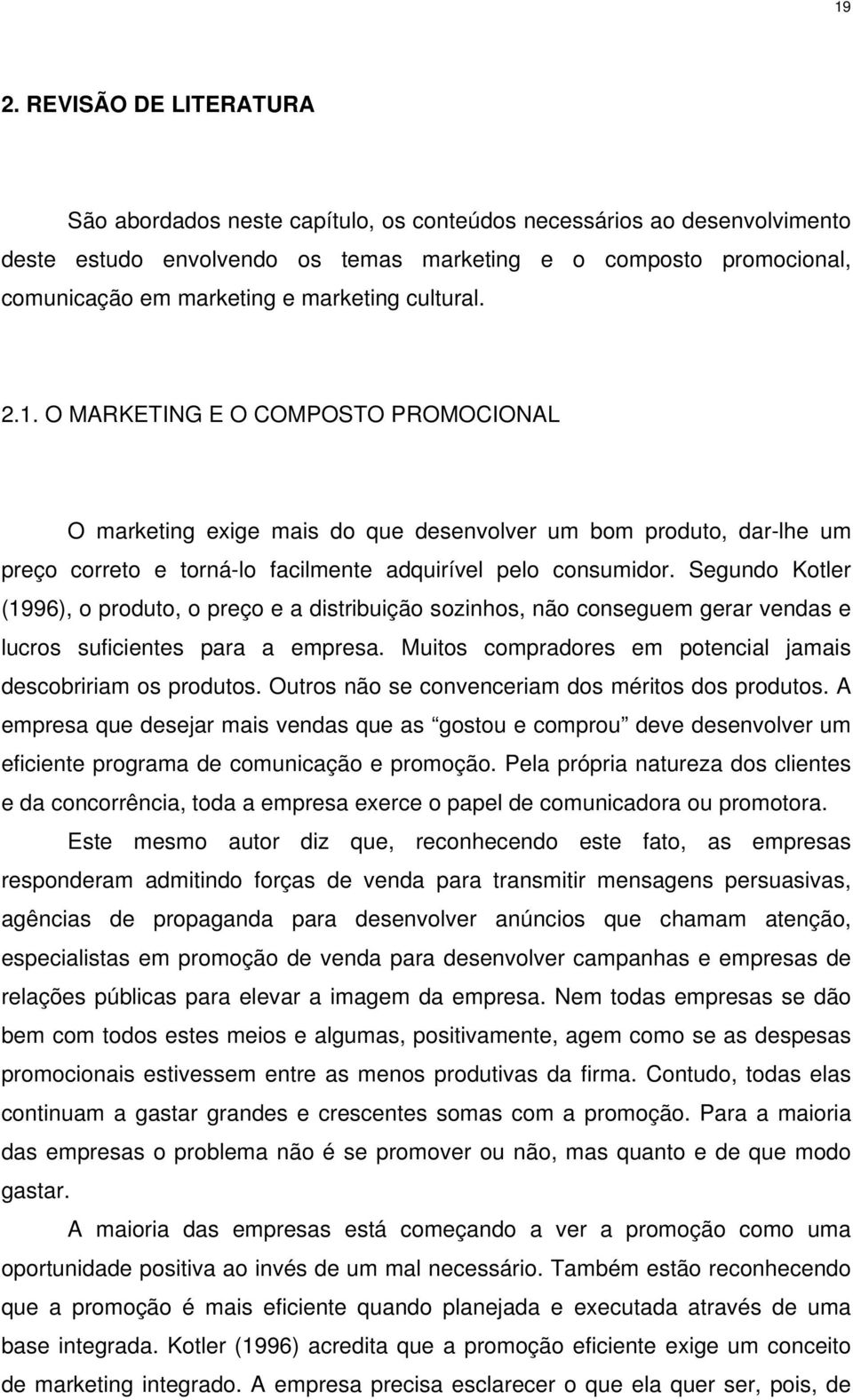 Segundo Kotler (1996), o produto, o preço e a distribuição sozinhos, não conseguem gerar vendas e lucros suficientes para a empresa. Muitos compradores em potencial jamais descobririam os produtos.