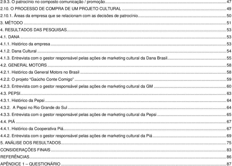 ..55 4.2. GENERAL MOTORS...58 4.2.1. Histórico da General Motors no Brasil...58 4.2.2. O projeto Gaúcho Conte Comigo...59 4.2.3.