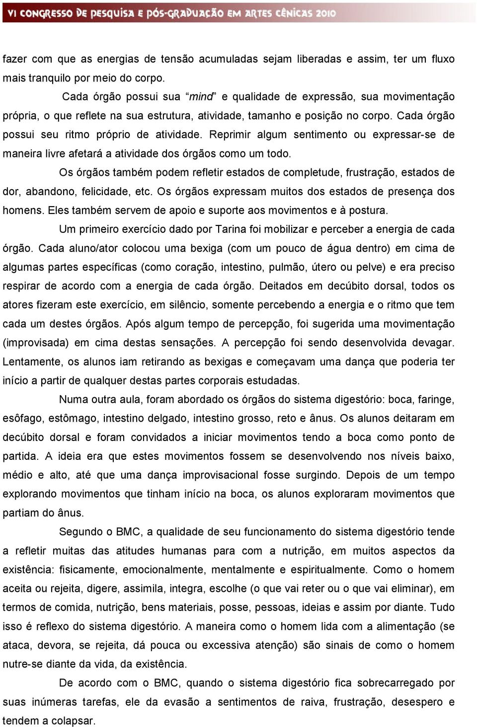 Reprimir algum sentimento ou expressar-se de maneira livre afetará a atividade dos órgãos como um todo.