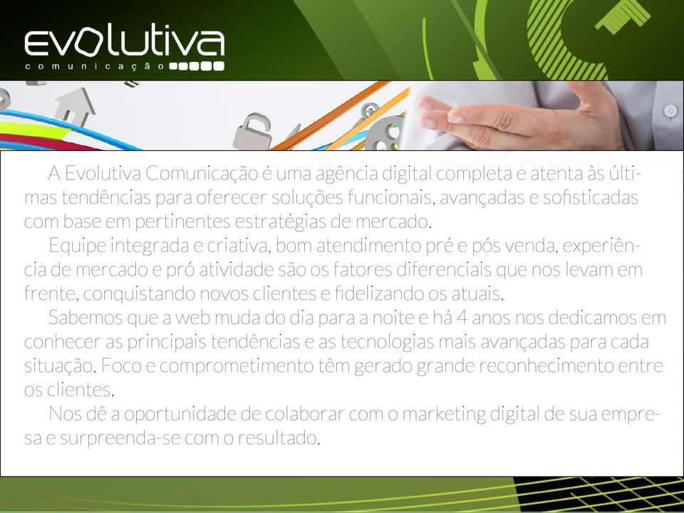 Equipe integrada e criativa, bom atendimento pré e pós venda, experiência de mercado e pró atividade são os fatores diferenciais que nos levam em frente, conquistando novos clientes e