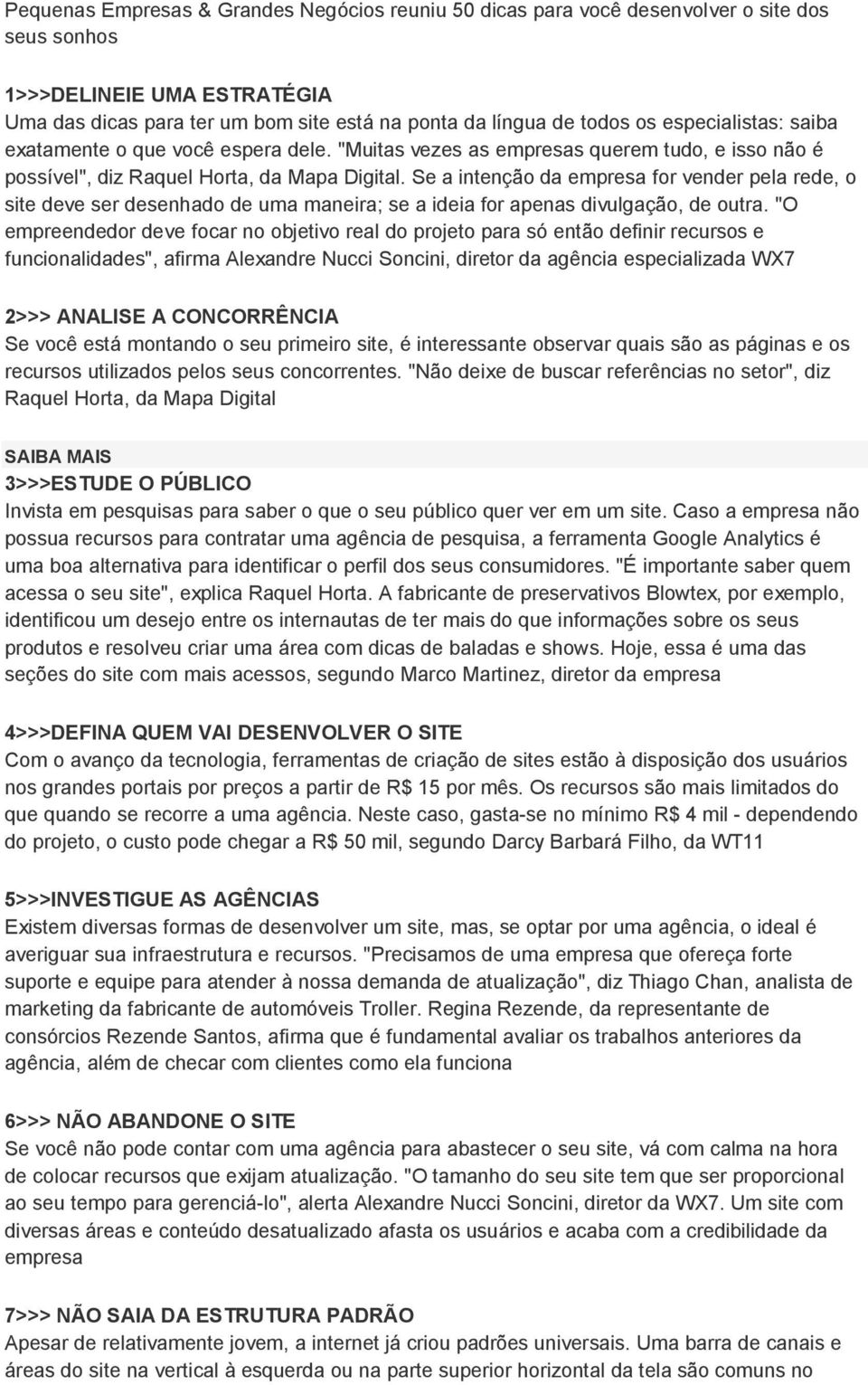 Se a intenção da empresa for vender pela rede, o site deve ser desenhado de uma maneira; se a ideia for apenas divulgação, de outra.