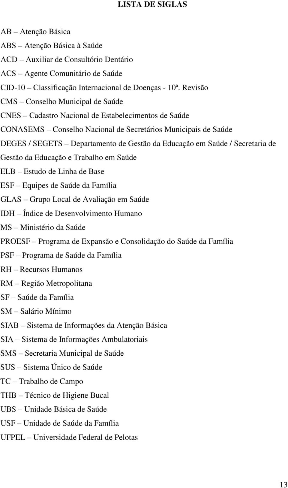 Educação em Saúde / Secretaria de Gestão da Educação e Trabalho em Saúde ELB Estudo de Linha de Base ESF Equipes de Saúde da Família GLAS Grupo Local de Avaliação em Saúde IDH Índice de