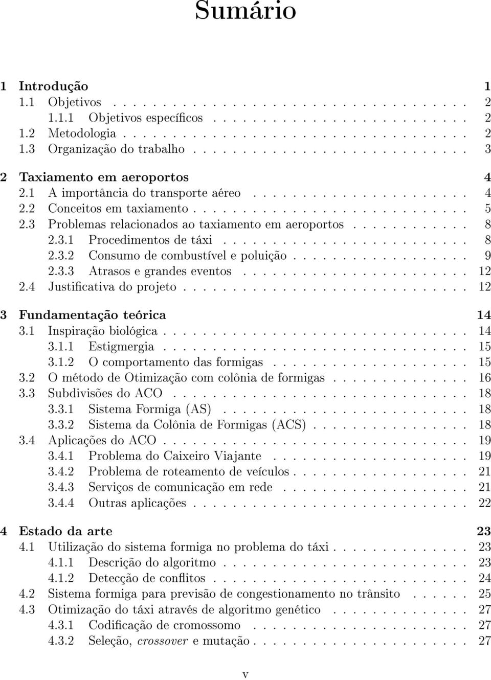 3 Problemas relacionados ao taxiamento em aeroportos............ 8 2.3.1 Procedimentos de táxi......................... 8 2.3.2 Consumo de combustível e poluição.................. 9 2.3.3 Atrasos e grandes eventos.