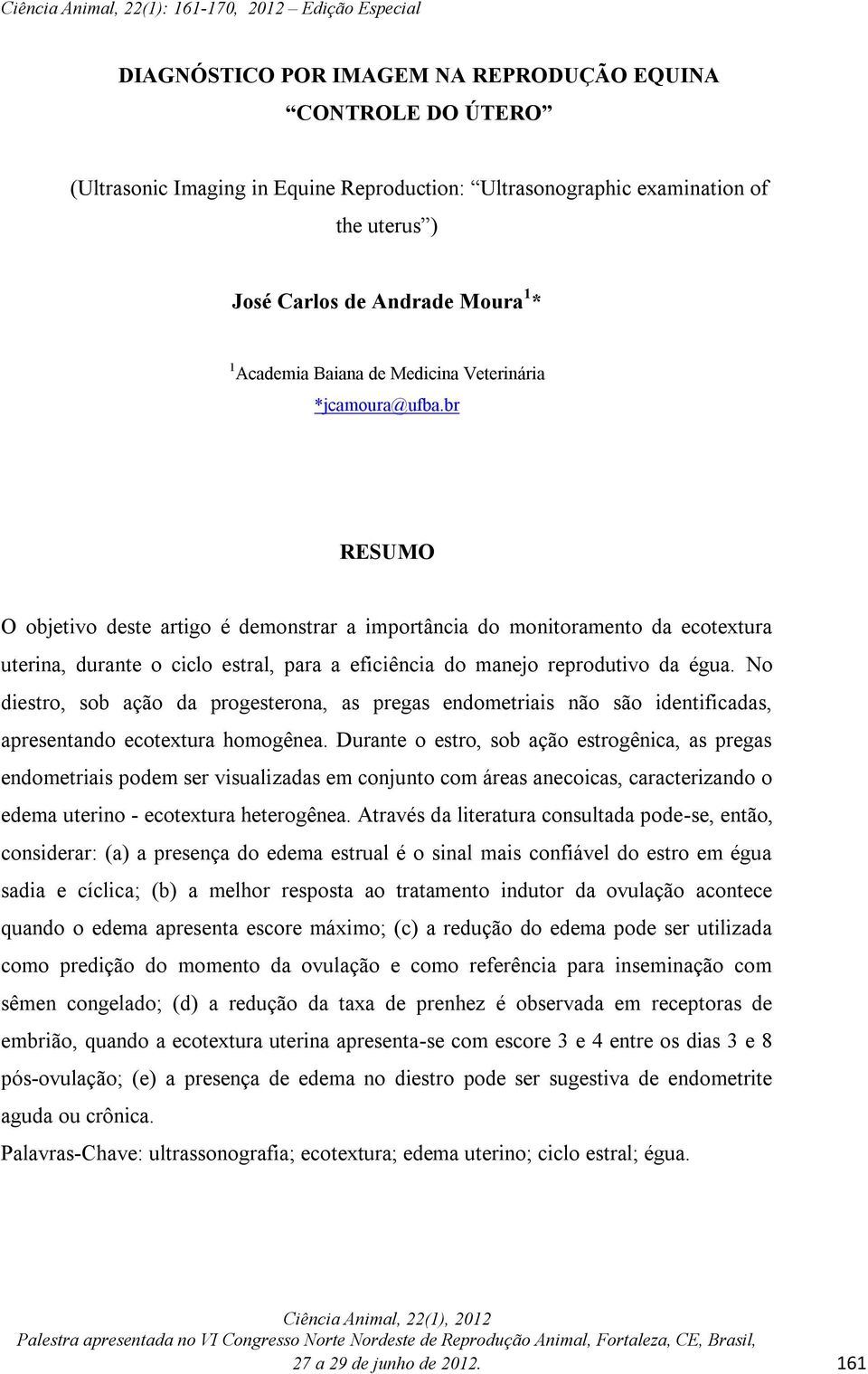 br RESUMO O objetivo deste artigo é demonstrar a importância do monitoramento da ecotextura uterina, durante o ciclo estral, para a eficiência do manejo reprodutivo da égua.