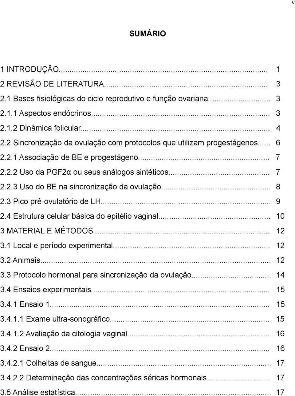 .. 8 2.3 Pico pré-ovulatório de LH... 9 2.4 Estrutura celular básica do epitélio vaginal... 10 3 MATERIAL E MÉTODOS... 12 3.1 Local e período experimental... 12 3.2 Animais... 12 3.3 Protocolo hormonal para sincronização da ovulação.